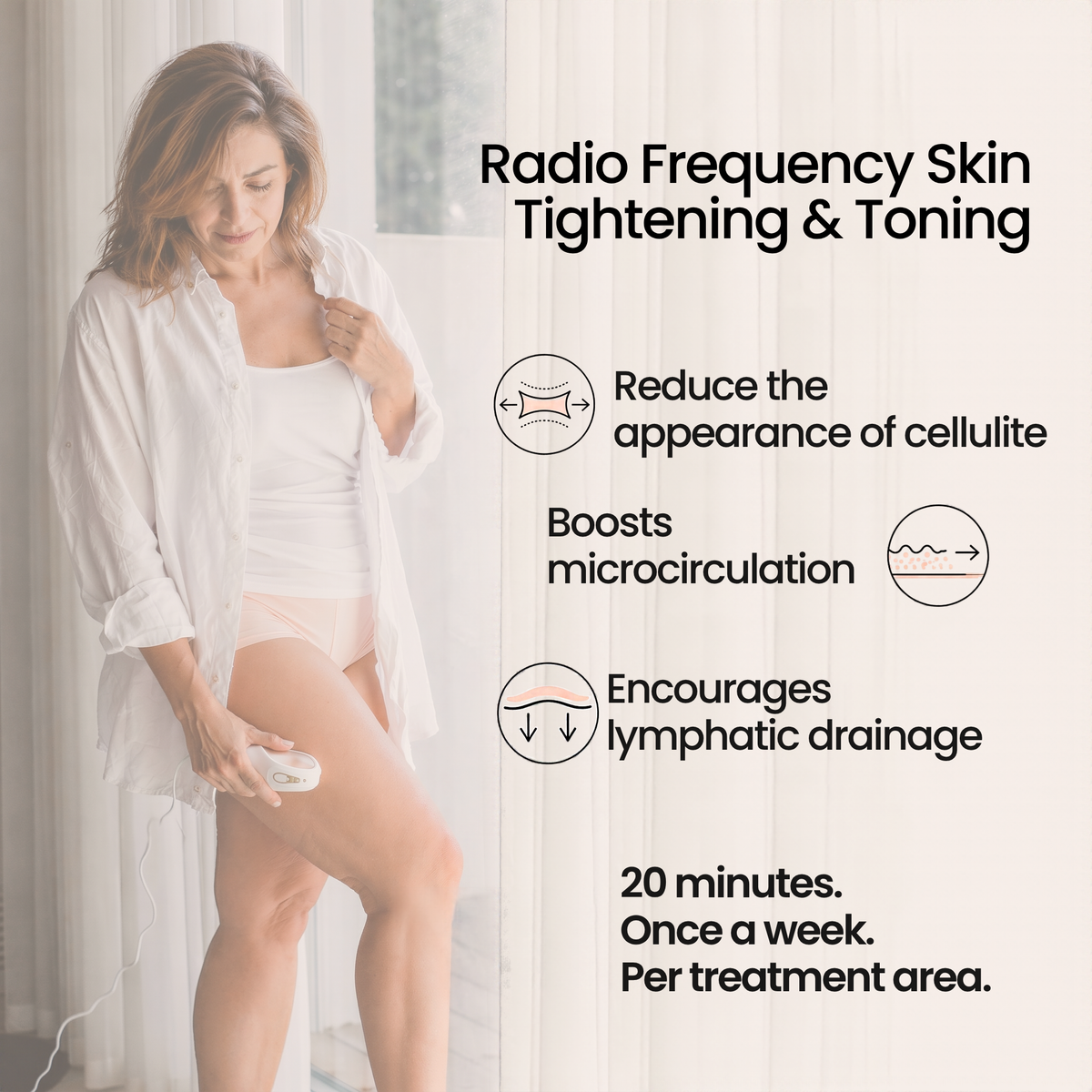 radio frequency skin toning and tightening. reduce the appearance of cellulite, boosts microcirculation. encourages lymphatic drainage, in just 20 minutes once a week per treatment area.